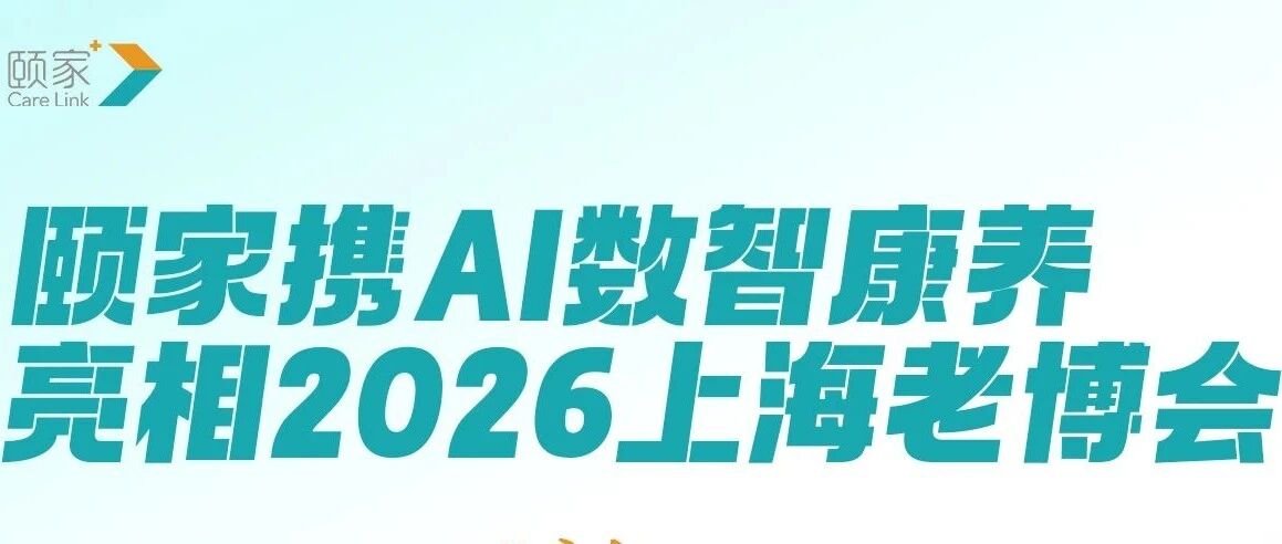 颐家出席2026年上海老博会|13年深耕居家康养,构筑行业标杆发展新格局